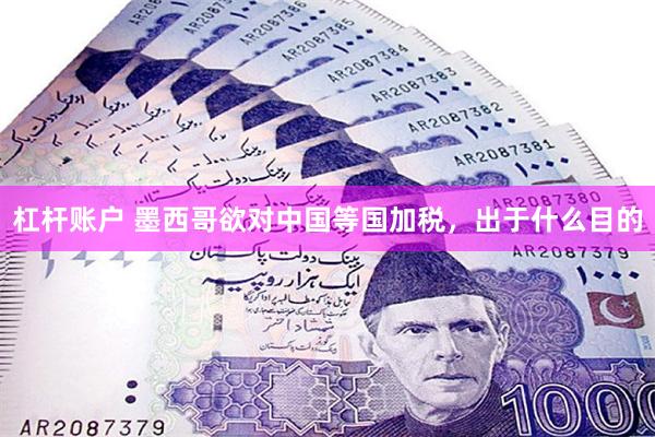 杠杆账户 墨西哥欲对中国等国加税，出于什么目的